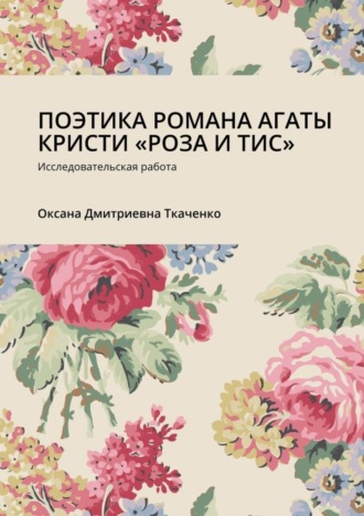 Оксана Ткаченко, ПОЭТИКА РОМАНА АГАТЫ КРИСТИ «РОЗА И ТИС». Исследовательская работа