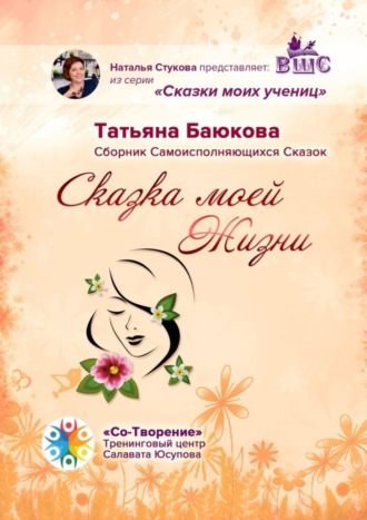 Татьяна Баюкова, Сказка моей Жизни. Сборник Самоисполняющихся Сказок