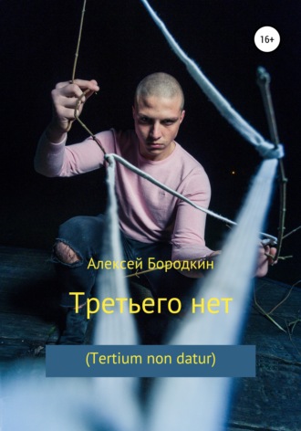 Алексей Бородкин, Третьего нет (Tertium non datur)