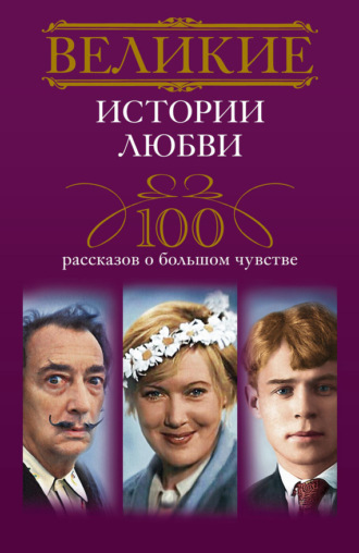 Ирина Мудрова, Великие истории любви. 100 рассказов о большом чувстве