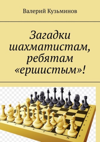 Валерий Кузьминов, Загадки шахматистам, ребятам «ершистым»!