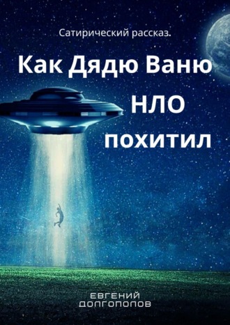 Евгений Долгополов, Как дядю Ваню НЛО похитил. Сатирический рассказ