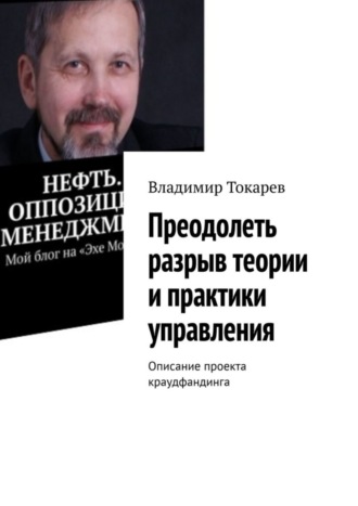 Преодолеть разрыв теории и практики управления. Описание проекта краудфандинга Владимир Токарев, Преодолеть разрыв теории и практики управления. Описание проекта краудфандинга