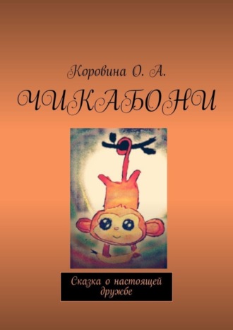 О. Коровина, Чикабони. Сказка о настоящей дружбе