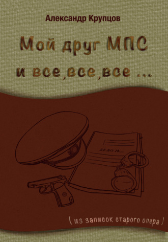 Александр Крупцов, Мой друг МПС и все, все, все… (Из записок старого опера)