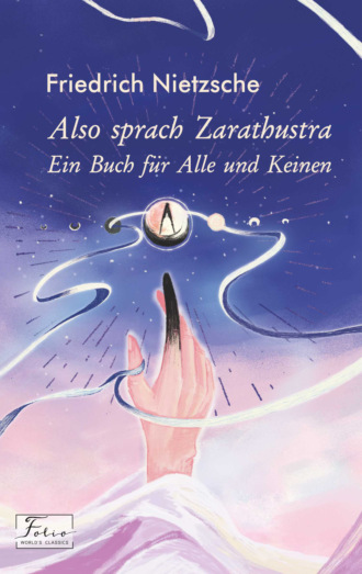 Friedrich Nietzsche, Also sprach Zarathustra. Ein Buch für Alle und Keinen