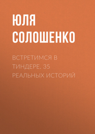 Юля Солошенко, Встретимся в Тиндере. 35 реальных историй