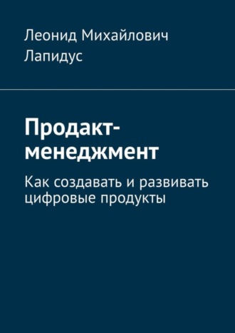 Леонид Лапидус, Продакт-менеджмент. Как создавать и развивать цифровые продукты