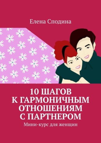 Елена Сподина, 10 шагов к гармоничным отношениям с партнером. Мини-курс для женщин