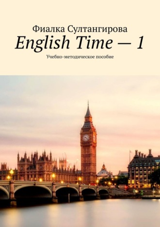 Фиалка Султангирова, English Time – 1. Учебно-методическое пособие