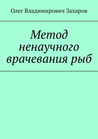 Олег Захаров, Метод ненаучного врачевания рыб