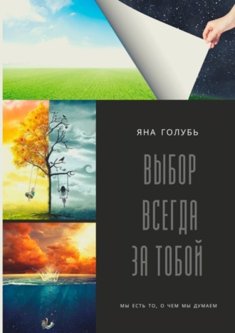 Яна Голубь, Выбор Всегда За Тобой. Мы есть то, о чем мы думаем