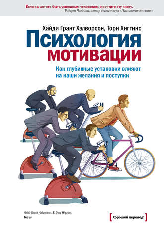 Тори Хиггинс, Хайди Грант Хэлворсон, Психология мотивации. Как глубинные установки влияют на наши желания и поступки