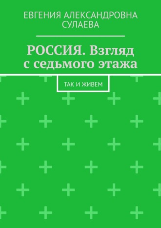 Евгения Сулаева, РОССИЯ. Взгляд с седьмого этажа. Так и живем