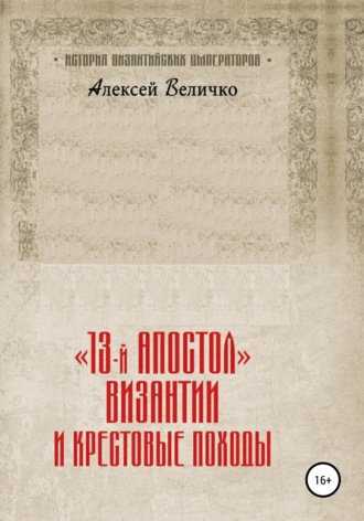 Алексей Величко, «13-й апостол» Византии и Крестовые походы