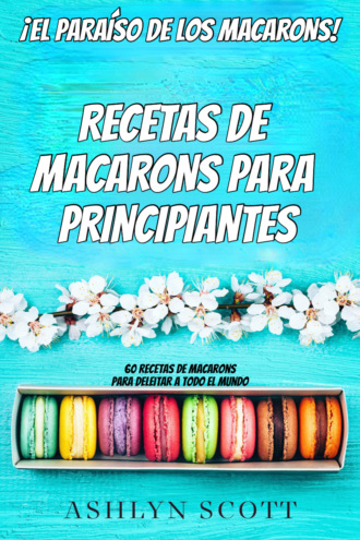 Ashlyn Scott, Receta De Macarons Para Principiantes