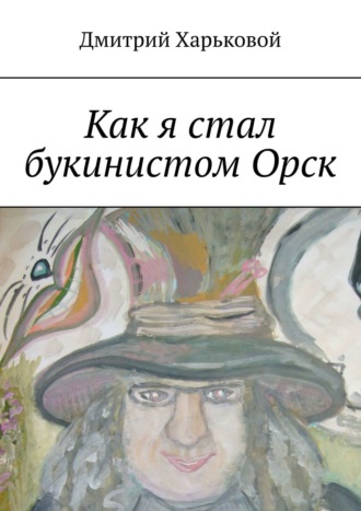 Дмитрий Харьковой, Как я стал букинистом Орск