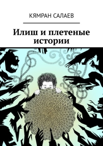 Кямран Салаев, Илиш и плетеные истории