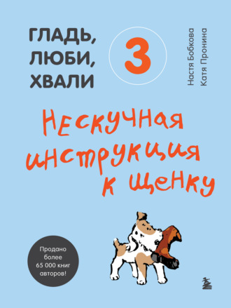 Екатерина Пронина, Анастасия Бобкова, Гладь, люби, хвали 3: нескучная инструкция к щенку