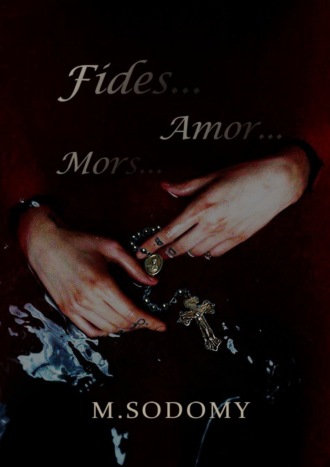 М. SODOMY, Fides… Amor… Mors…