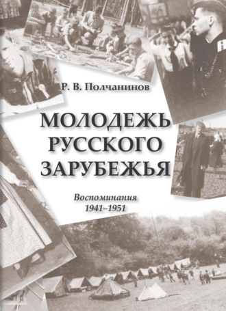 Р. Полчанинов, Молодежь Русского Зарубежья. Воспоминания 1941–1951