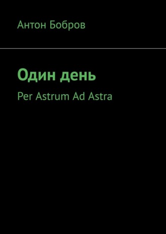 Антон Бобров, Один день. Per Astrum Ad Astra