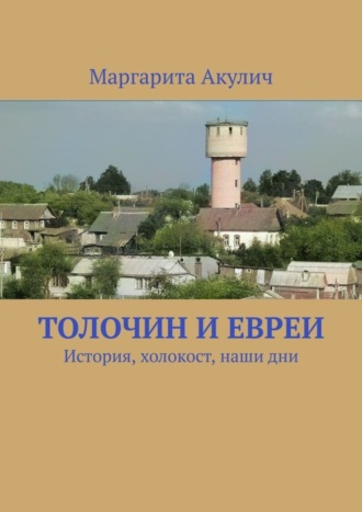 Маргарита Акулич, Толочин и евреи. История, холокост, наши дни