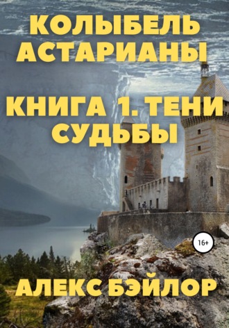 Алекс Бэйлор, Колыбель Астарианы. Книга 1. Тени судьбы