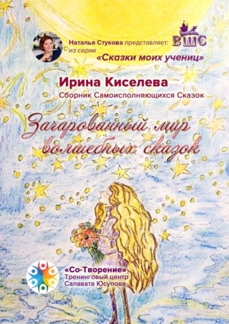 Ирина Киселева, Зачарованный мир волшебных сказок. Сборник Самоисполняющихся Сказок