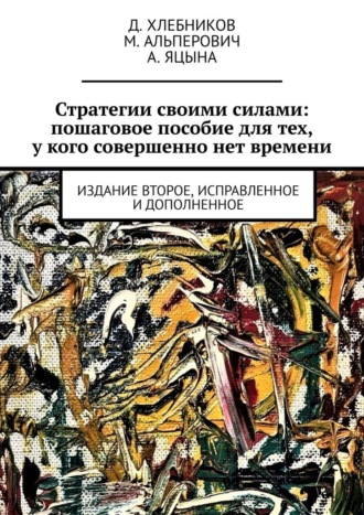 Д. Хлебников, М. Альперович, Стратегии своими силами: пошаговое пособие для тех, у кого совершенно нет времени. Издание второе, исправленное и дополненное