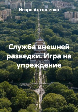 Служба внешней разведки. Игра на упреждение Игорь Антошенко, Служба внешней разведки. Игра на упреждение