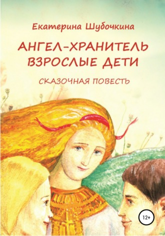Екатерина Шубочкина, Ангел-хранитель: Взрослые дети. Сказочная повесть
