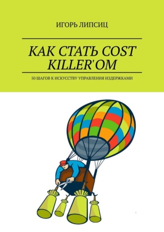 Игорь Липсиц, Как стать cost killer’ом. 50 шагов к искусству управления издержками