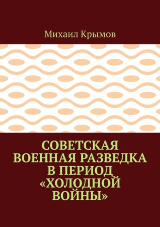 Михаил Крымов, Советская военная разведка в период «холодной войны»