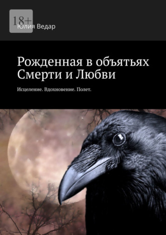 Юлия Ведар, Рожденная в объятьях смерти и любви. Исцеление. Вдохновение. Полет