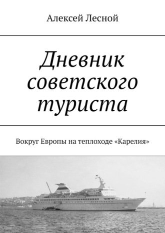 Алексей Лесной, Дневник советского туриста. Вокруг Европы на теплоходе «Карелия»