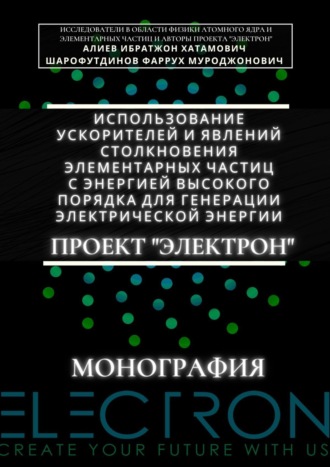 Ибратжон Алиев, Фаррух Шарофутдинов, Использование ускорителей и явлений столкновения элементарных частиц с энергией высокого порядка для генерации электрической энергии. Проект «Электрон». Монография