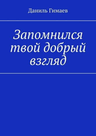 Даниль Гимаев, Запомнился твой добрый взгляд. Стихи