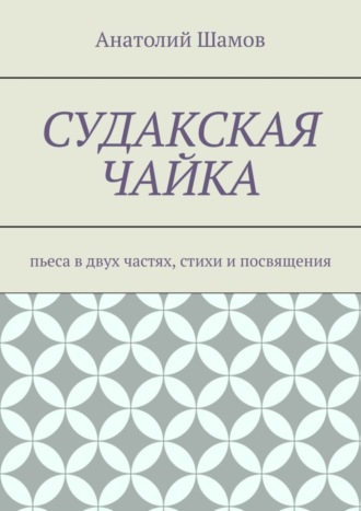 Анатолий Шамов, Судакская чайка. Пьеса в двух частях, стихи и посвящения