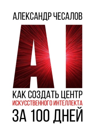 Александр Чесалов, Как создать Центр искусственного интеллекта за 100 дней