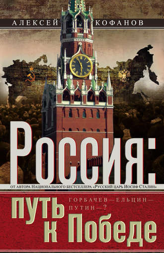 Алексей Кофанов, Россия. Путь к Победе. Горбачев–Ельцин–Путин–?