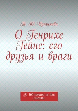 Т. Ирмияева, О Генрихе Гейне: его друзья и враги. К 165-летию со дня смерти