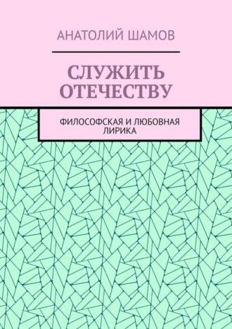 Анатолий Шамов, Служить отечеству. Философская и любовная лирика