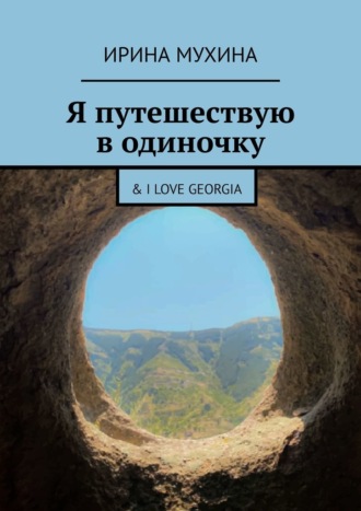 Ирина Мухина, Я путешествую в одиночку. & I love Georgia