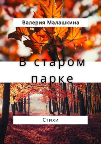 Валерия Малашкина, В старом парке… Стихи