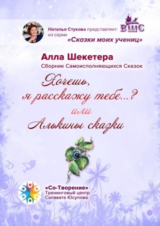 Алла Шекетера, Хочешь, я расскажу тебе…? или Алькины сказки. Сборник Самоисполняющихся Сказок