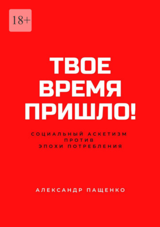 Александр Пащенко, Твое время пришло! Социальный аскетизм против Эпохи потребления