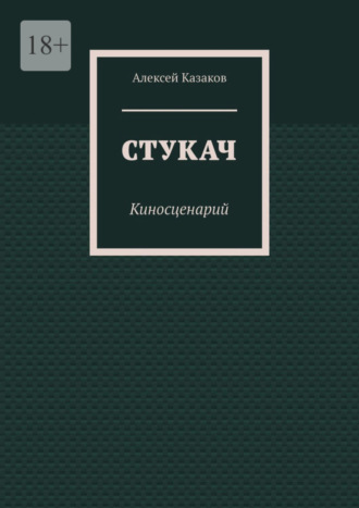 Алексей Казаков, Стукач. Киносценарий