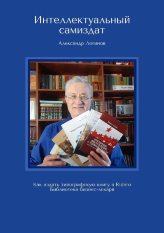 Александр Логинов, Интеллектуальный самиздат. Как издать типографскую книгу в Ridero. Библиотека бизнес-лекаря