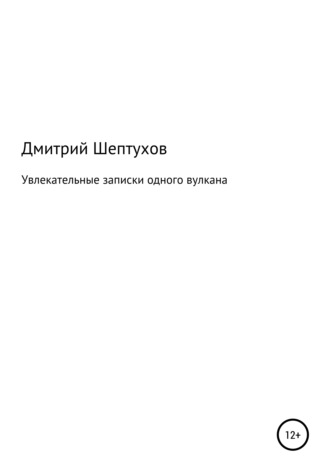 Дмитрий Шептухов, Увлекательные записки одного вулкана
